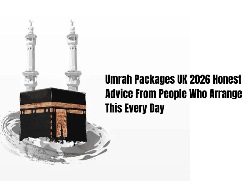 Umrah Packages UK 2026 — Honest Advice From People Who Arrange This Every Day (1)