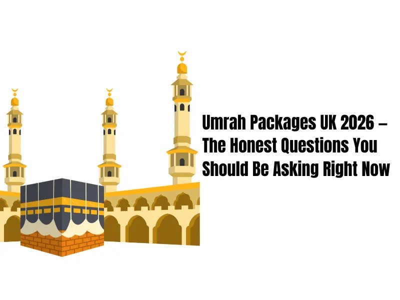 Umrah Packages UK 2026 — Honest Advice From People Who Arrange This Every Day (3) (1)