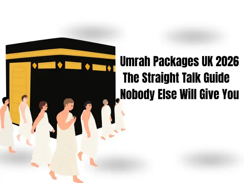 Umrah Packages UK 2026 — The Guide I Wish Existed When My Family First Started Looking (4)