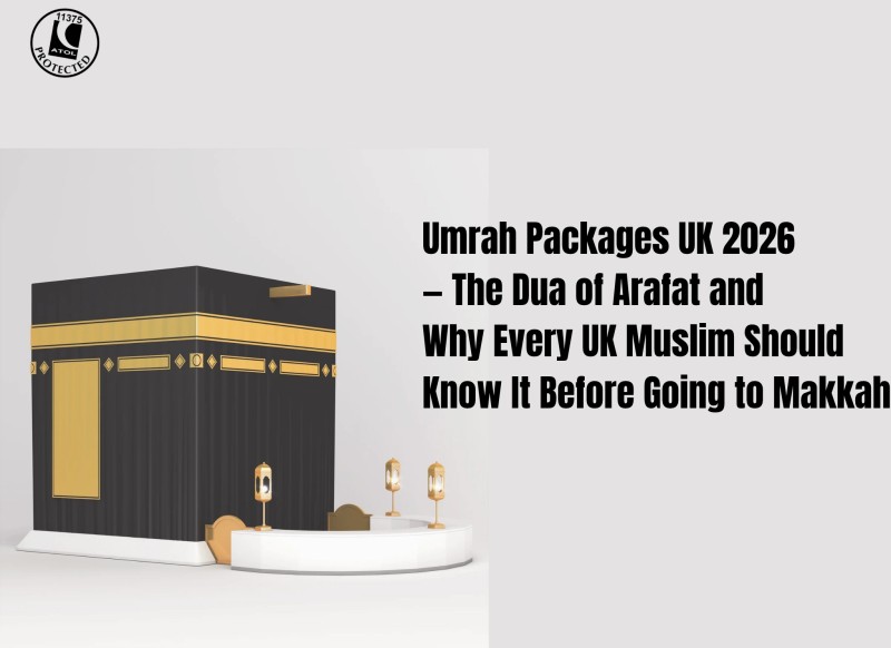 Umrah Packages UK 2026 — The Dua of Arafat and Why Every UK Muslim Should Know It Before Going to Makkah